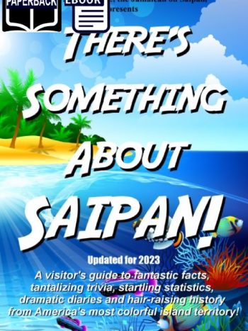 There's Something About Saipan! A visitor's guide to fantastic facts, tantalizing trivia, startling statistics, dramatic diaries and hair-raising history from America's most colorful island territory